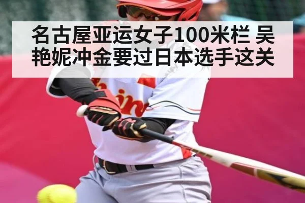 名古屋亚运女子100米栏 吴艳妮冲金要过日本选手这关(kaiyun)